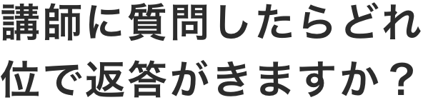 講師に質問したらどれくらいで返答がきますか？